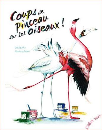 Couverture du livre « Coups de pinceau sur les oiseaux ! » de Cecile Alix et Xaviere Devos aux éditions Elan Vert