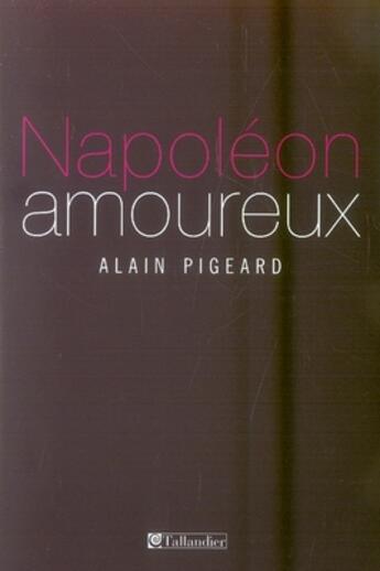 Couverture du livre « Napoléon amoureux » de Alain Pigeard aux éditions Tallandier