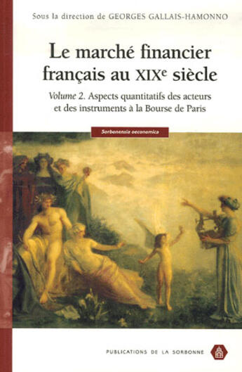 Couverture du livre « Le marché financier français au xix siècle Tome 2 ; aspects quantitatifs des acteurs et des instruments à la bourse de paris » de Georges Gallais-Hamonno aux éditions Sorbonne Universite Presses