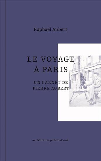 Couverture du livre « Le voyage à Paris : Un carnet de Pierre Aubert » de Raphael Aubert aux éditions Art Et Fiction