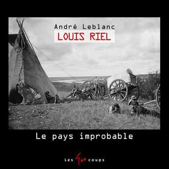 Couverture du livre « Louis Riel ; le pays improbable » de André Leblanc aux éditions 400 Coups