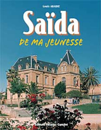 Couverture du livre « Saida de ma jeunesse, 1935-1962 » de Louis Abadie aux éditions Gandini Jacques