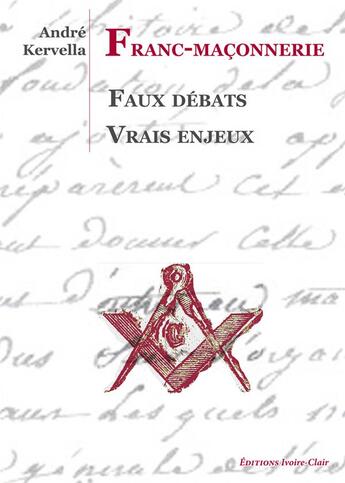 Couverture du livre « Franc-maconnerie - faux debats, vrais enjeux » de Andre Kervella aux éditions Ivoire Clair