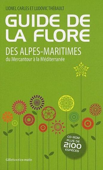 Couverture du livre « Guide de la flore des alpes-Maritimes ; du Mercantour à la Méditerranée » de Serge Ungar et Lionel Carles et Ludovic Thebault aux éditions Gilletta