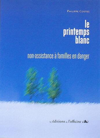 Couverture du livre « Le printemps blanc ; non-assistance à familles en danger » de Philippe Costes aux éditions L'officine