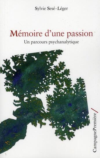 Couverture du livre « Mémoire d'une passion ; un parcours psychanalytique » de Sylvie Sese-Leger aux éditions Campagne Premiere