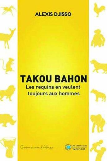 Couverture du livre « Takou Bahon ; les requins en veulent toujours aux hommes » de Alexis Djisso aux éditions Les Classiques Ivoiriens