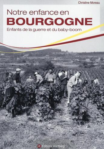 Couverture du livre « Notre enfance en Bourgogne ; enfants de la guerre et du baby-boom » de Moreau Christine aux éditions Wartberg