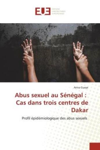 Couverture du livre « Abus sexuel au Sénégal : Cas dans trois centres de Dakar : Profil épidémiologique des abus sexuels » de Anna Guèye aux éditions Editions Universitaires Europeennes