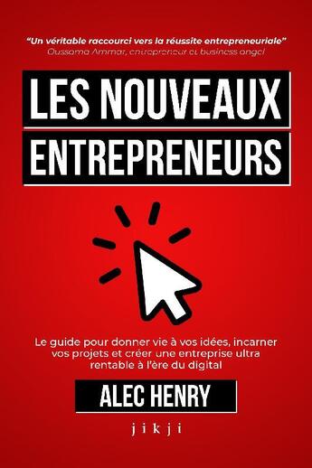 Couverture du livre « Les nouveaux entrepreneurs : le guide pour donner vie à vos idées, incarner vos projets et créer une entreprise ultra rentable à l'ère du digital » de Alec Henry aux éditions Jikji