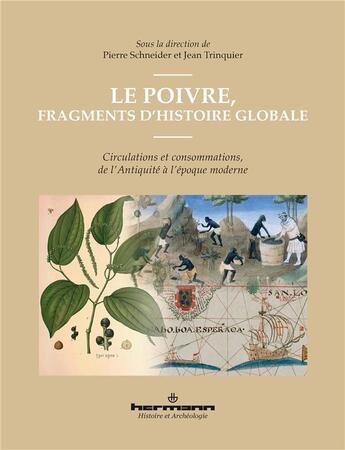 Couverture du livre « Le poivre, fragments d'histoire globale : circulations et consommations, de l'Antiquité à l'époque moderne » de Jean Trinquier et Pierre Schneider et Collectif aux éditions Hermann