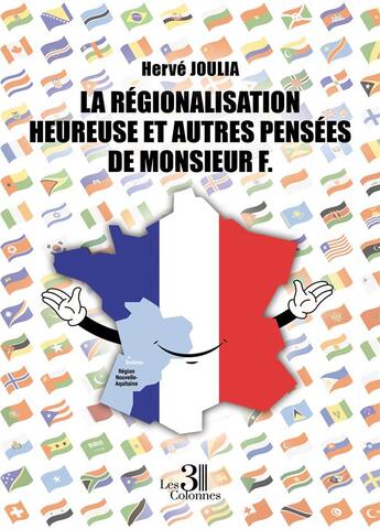 Couverture du livre « La Régionalisation Heureuse et autres Pensées de Monsieur F. » de Herve Joulia aux éditions Les Trois Colonnes