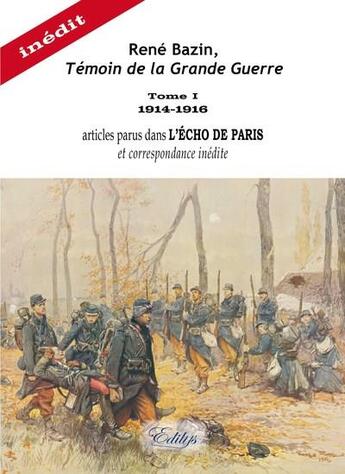 Couverture du livre « René Bazin, témoin de la grande guerre t.1 ; 1914-1916, articles parus dans l'Echo de Paris, et correspondance inédite » de Rene Bazin aux éditions Edilys