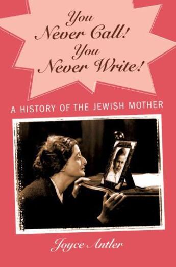 Couverture du livre « You Never Call! You Never Write!: A History of the Jewish Mother » de Antler Joyce aux éditions Oxford University Press Usa