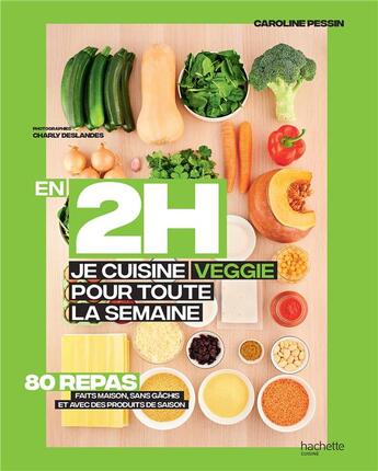 Couverture du livre « En 2 h je cuisine veggie pour toute la semaine ; 80 repas faits maison sans gâchis et avec des produits de saison » de Charly Deslandes et Caroline Pessin aux éditions Hachette Pratique