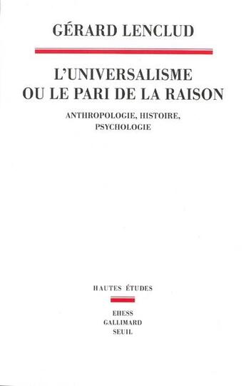 Couverture du livre « L'universalisme ou le pari de la raison ; anthropologie, histoire, psychologie » de Gerard Lenclud aux éditions Seuil