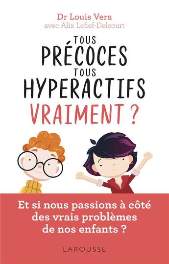 Couverture du livre « Tous précoces, tous hyperactifs vraiment ? ; et si nous passions à côté des vrais problèmes de nos enfants ? » de Alix Lefief-Delcourt et Louis Vera aux éditions Larousse