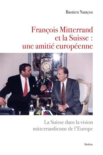 Couverture du livre « François Mitterrand et la Suisse : une amitié européenne » de Bastien Nancoz aux éditions Slatkine