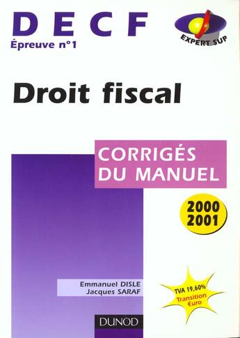 Couverture du livre « Droit Fiscal 2000-2001 ; Decf Epreuve T.1; Corriges Du Manuel » de Emmanuel Disle et Jacques Saraf aux éditions Dunod