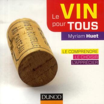 Couverture du livre « Le vin pour tous ; le comprendre, le choisir, l'apprécier (2e édition) » de Myriam Huet aux éditions Dunod