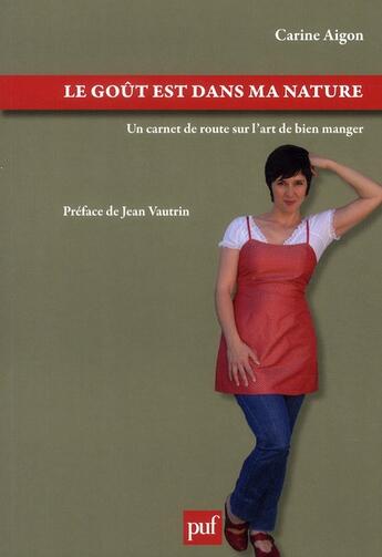 Couverture du livre « Le goût est dans ma nature ; un carnet de route sur l'art de bien manger » de Carine Aigon aux éditions Puf