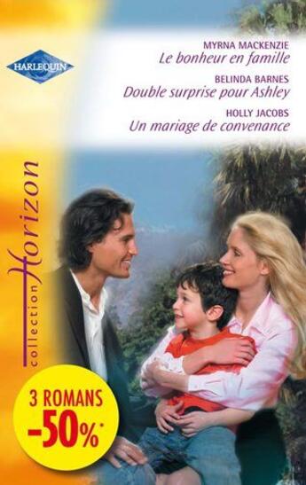 Couverture du livre « Le bonheur en famille ; double surprise pour Ashley ; un mariage de convenance » de Myrna Mackenzie et Holly Jacobs et Belinda Barnes aux éditions Harlequin