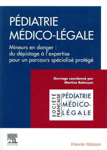 Couverture du livre « Pédiatrie médico-légale ; mineurs en danger : du dépistage à l'expertise pour un parcours spécialisé protégé » de Collectif et Martine Balencon aux éditions Elsevier-masson