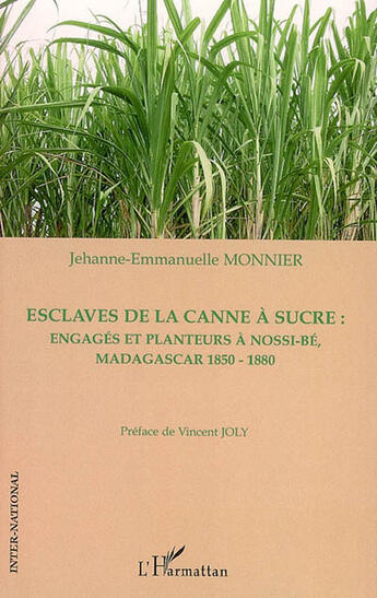 Couverture du livre « Esclaves de la canne à sucre : engagés et planteurs à Nossi-Bé, Madagascar (1850-1880) » de Jehanne-Emmanuelle Monnier aux éditions L'harmattan