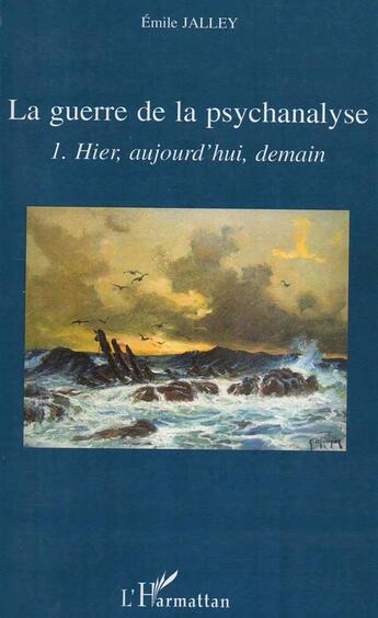 Couverture du livre « La guerre de la psychanalyse t.1 ; hier, aujourd'hui, demain » de Emile Jalley aux éditions L'harmattan