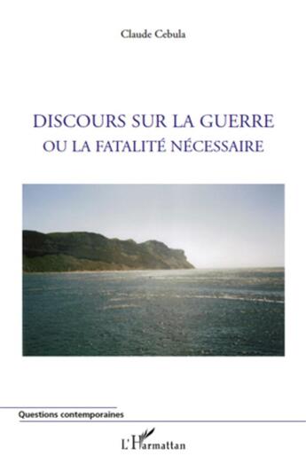 Couverture du livre « Discours sur la guerre ou la fatalité nécessaire » de Claude Cebula aux éditions L'harmattan