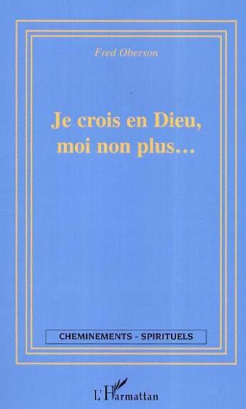 Couverture du livre « Je crois en dieu moi non plus » de Fred Oberson aux éditions L'harmattan