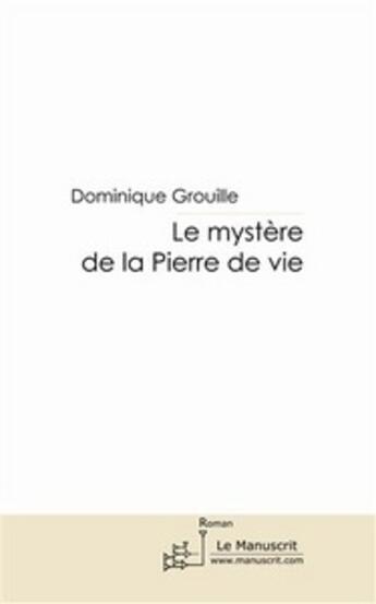 Couverture du livre « Le mystère de la pierre de vie » de Dominique Grouille aux éditions Le Manuscrit