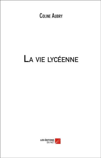 Couverture du livre « La vie lycéenne » de Coline Aubry aux éditions Editions Du Net