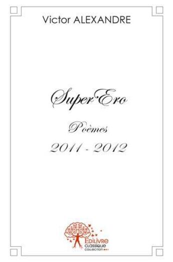 Couverture du livre « Super ero ; poèmes 2011-2012 » de Victor Alexandre aux éditions Edilivre