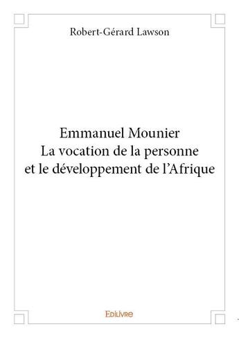 Couverture du livre « Emmanuel Mounier ; la vocation de la personne et le développement de l'Afrique » de Robert-Gerard Lawson aux éditions Edilivre