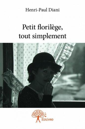 Couverture du livre « Petit florilège, tout simplement » de Henri-Paul Diani aux éditions Edilivre