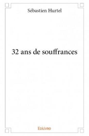 Couverture du livre « 32 ans de souffrances » de Hurtel Sebastien aux éditions Edilivre