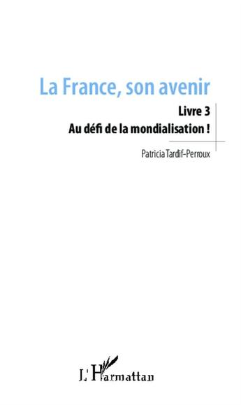 Couverture du livre « La France, son avenir t.3 ; au défi de la mondialisation ! » de Patricia Tardif-Perroux aux éditions L'harmattan