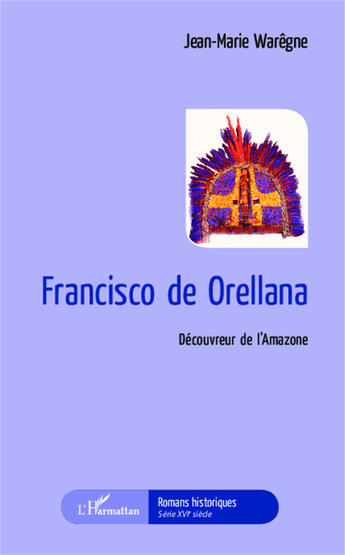 Couverture du livre « Francisco de Orellana : Découvreur de l'Amazone » de Jean-Marie Warêgne aux éditions Editions L'harmattan