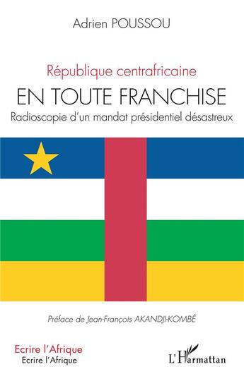 Couverture du livre « République centrafricaine, en toute franchise ; radioscopie d'un mandar présidentiel désastreux » de Adrien Poussou aux éditions L'harmattan