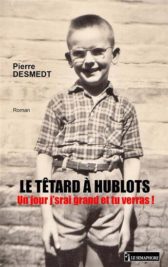 Couverture du livre « Le têtard à hublots : un jour j'srai grand et tu verras ! » de Pierre Desmedt aux éditions Le Semaphore