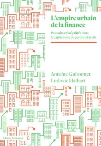 Couverture du livre « L'empire urbain de la finance : pouvoirs et inégalités à l'ère du capitalisme de gestion d'actifs » de Ludovic Halbert et Antoine Guironnet aux éditions Amsterdam