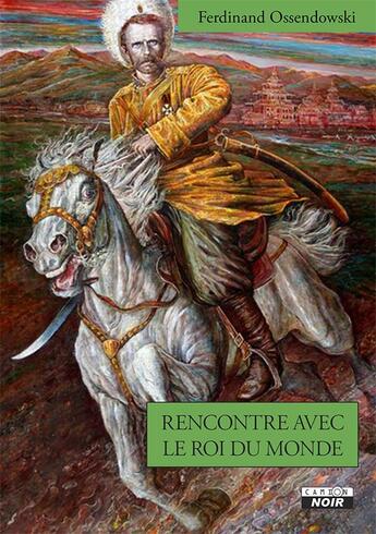 Couverture du livre « Rencontre avec le roi du monde » de Ossendowsk Ferdinand aux éditions Le Camion Blanc