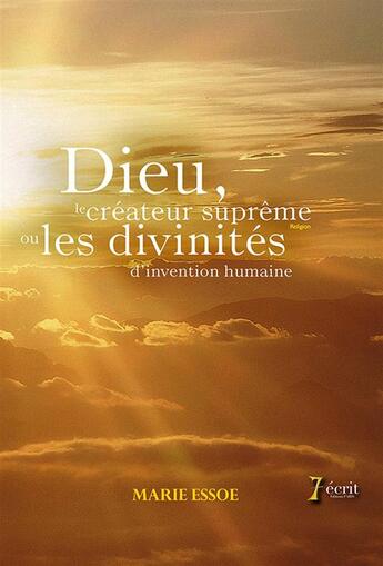 Couverture du livre « Dieu, le createur supreme ou les divinites d invention humaine » de Essoe Marie aux éditions 7 Ecrit