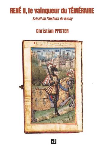 Couverture du livre « René II, le vainqueur du téméraire : Extrait de l'histoire de Nancy » de Christian Pfister aux éditions Jalon