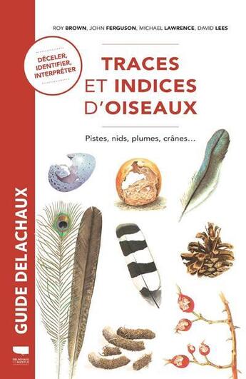 Couverture du livre « Traces et indices d'oiseaux ; pistes, nids, plumes, crânes... » de Michael Lawrence et Roy Brown et David Lees et John Ferguson aux éditions Delachaux & Niestle