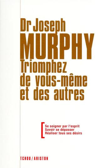 Couverture du livre « Triomphez de vous-même et des autres ; se soigner par l'esprit, savoir se dépasser, réaliser tous désirs » de Joseph Murphy aux éditions Tchou