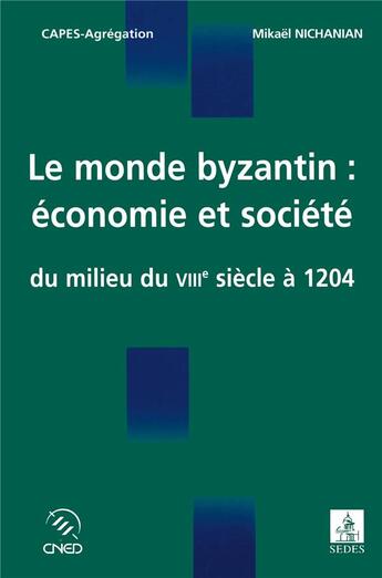 Couverture du livre « Le monde byzantin ; économie et société du milieu du VIIIe siècle à 1204 » de Mikael Nichanian aux éditions Cdu Sedes