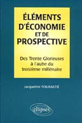 Couverture du livre « Elements d'economie et de prospective » de Jacqueline Fourastie aux éditions Ellipses