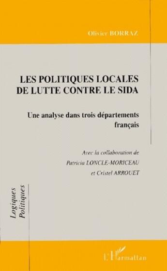 Couverture du livre « Les politiques locales de lutte contre le Sida ; une analyse dans trois départements français » de Olivier Borraz et Patricia Loncle-Moriceau et Cristel Arrouet aux éditions L'harmattan